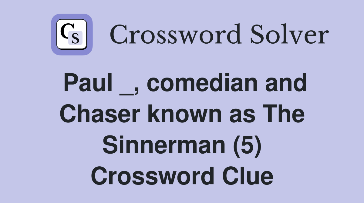 Paul comedian and Chaser known as The Sinnerman (5) Crossword Clue